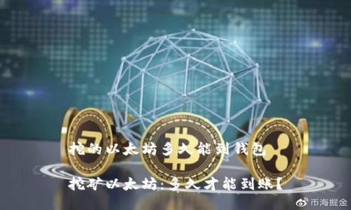 挖的以太坊多久能到钱包

挖矿以太坊：多久才能到账？