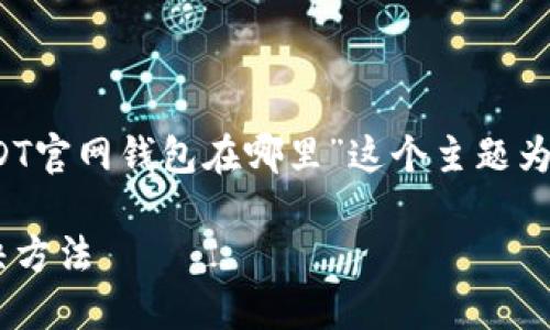 为了提供更好的帮助，我将围绕“USDT官网钱包在哪里”这个主题为您构建一个易于大众且的内容结构。

USDT官网钱包：找不到的原因及解决方法