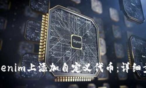 如何在Tokenim上添加自定义代币：详细步骤与指南