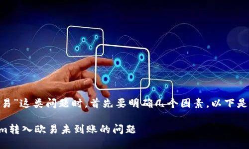 在处理“tokenim转入欧易”这类问题时，首先要明确几个因素。以下是您可能需要了解的内容：

### 如何解决Tokenim转入欧易未到账的问题
