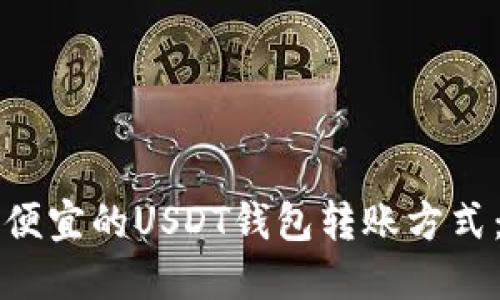 如何选择便宜的USDT钱包转账方式：完整指南