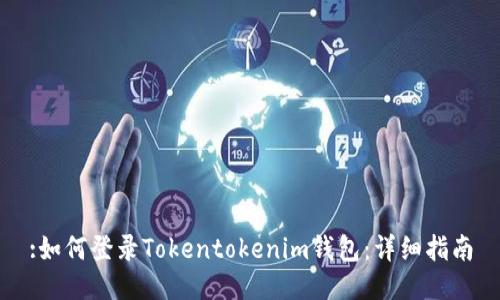 :如何登录Tokentokenim钱包：详细指南