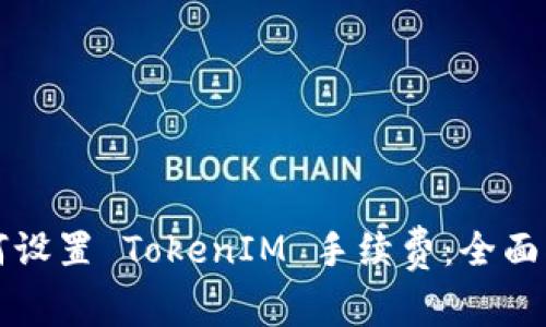 如何设置 TokenIM 手续费：全面指南