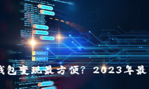 哪个USDT钱包变现最方便? 2023年最佳选择揭秘