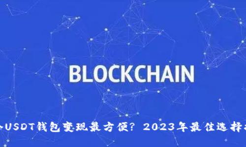 哪个USDT钱包变现最方便? 2023年最佳选择揭秘