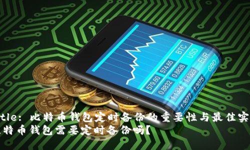 Title: 比特币钱包定时备份的重要性与最佳实践
比特币钱包需要定时备份吗？
