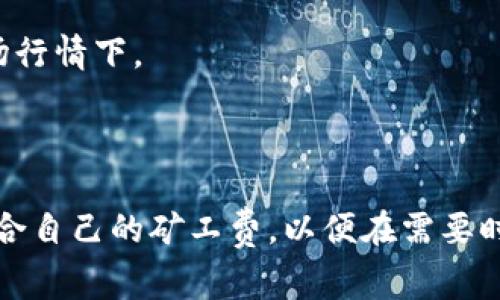 关于“tokenim钱包的矿工费是多少”，这个问题的答案可以根据网络状况、交易需求和所选择的区块链网络而有所不同。矿工费通常不是固定的，而是随市场供需关系而波动。下面是对这一问题的进一步探讨。

### 1. 矿工费的基本概念

#### 什么是矿工费？
矿工费（又称为交易费用）是用户在进行区块链交易时，需要支付给矿工或节点以激励他们处理和确认交易的费用。这一费用是确保交易被迅速完成和记录在区块链上的关键因素。

#### 矿工费如何计算？
矿工费的计算通常基于以下几个因素：
ul
  li交易的复杂程度：复杂的交易可能需要更多的计算资源，从而导致更高的矿工费。/li
  li网络拥堵程度：当网络繁忙时，矿工会选择优先处理矿工费更高的交易。/li
  li所使用的区块链：不同的区块链对矿工费的计算规则可能有所不同。/li
/ul

### 2. tokenim钱包的矿工费

#### tokenim钱包简介
tokenim钱包是一款专门用于管理加密货币资产的钱包，支持多种区块链资产的交易和存储。如果用户想要使用tokenim钱包进行交易，那么了解其矿工费是非常重要的。

#### tokenim钱包的矿工费结构
虽然tokenim钱包自身可能不直接决定矿工费，但它在用户进行交易时会向用户展示建议的矿工费。这些费用一般会基于当前网络状态提供给用户，用户也可以自由选择支付更高的费用以加快交易速度，或者支付较低的费用以节省成本。

### 3. 矿工费的影响因素

#### 网络情况的影响
在网络较为拥堵时，矿工费往往会上升。例如，在高需求的时期，如市场上涨或特别活动的期间，用户需要支付更高的费用来确保交易被及时处理。

#### 用户选择的影响
用户在发起交易时可以选择不同的矿工费，通常会有以下几个选项：
ul
  li快速：支付高额矿工费以确保交易即时确认。/li
  li标准：支付中等矿工费，以达成合理的确认速度。/li
  li慢速：支付最低矿工费，通常等待时间较长。/li
/ul

### 4. 其他与矿工费相关的问题

#### 用户如何查看当前的矿工费？
用户可以通过一些第三方工具和服务，如区块链浏览器，来查看当前的矿工费情况。这些工具通常会提供实时交易费用数据，并允许用户选择合适的费用。

#### 为什么选择高矿工费有时是必要的？
在某些情况下，支付高矿工费可能是值得的，尤其是在需要快速确认交易时，如进行高价值交易或在特定市场行情下。

### 总结

tokenim钱包的矿工费会因时代变化、网络情况不同而有所不同。用户在使用时应根据实际情况自由选择适合自己的矿工费，以便在需要时能方便而快速地完成交易。希望这些信息能对你有所帮助！如果你有其他疑问或希望深入探讨，请随时提问。