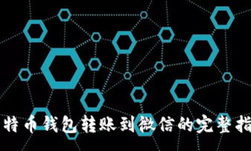:
比特币钱包转账到微信的完整指南