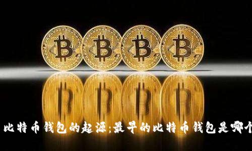 : 比特币钱包的起源：最早的比特币钱包是哪个？