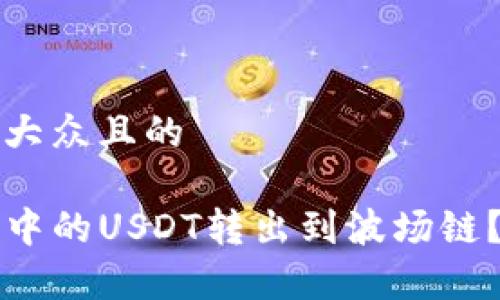 思考一个易于大众且的

如何将TP钱包中的USDT转出到波场链？详细步骤解析