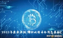 2023年最新评测：哪种比特币冷钱包最好？