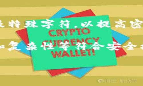 在多数情况下，tokenim密码的格式要求并不统一。一般来说，许多平台在设置密码时都会要求用户使用字母（包括大写和小写）、数字以及特殊字符，以提高密码的复杂性和安全性。对于第一位是否需要大写，通常没有硬性规定，但一些平台出于安全考虑，可能会建议用户在密码中使用大写字母。

如果您正在设置tokenim账户的密码，建议查看该平台提供的密码规则说明，以确保您满足所有要求。在密码设置过程中，确保密码长度和复杂性等符合安全标准，以保护您的账户安全。

如果您有进一步的问题或需要关于具体平台的密码要求的详细信息，欢迎提出。