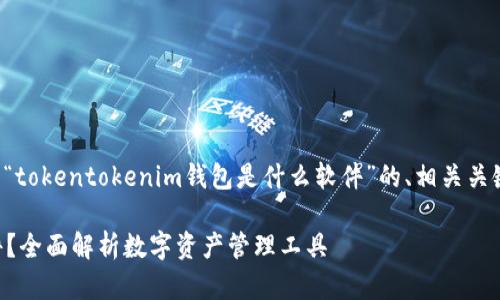 在这里，我将为您撰写一个关于“tokentokenim钱包是什么软件”的、相关关键词，以及一个详细的内容大纲。

tokentokenim钱包是什么软件？全面解析数字资产管理工具