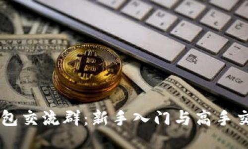 比特币钱包交流群：新手入门与高手交流的平台