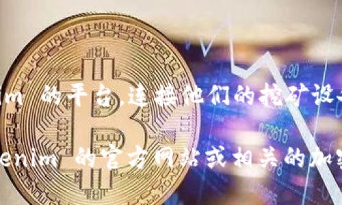 Tokenim 是一个致力于加密货币挖矿的矿池，专注于提供稳定且高效的挖矿服务。用户可以通过访问 Tokenim 的平台，连接他们的挖矿设备，参与各种加密货币的挖矿活动。Tokenim 为用户提供了友好的界面和多种功能，帮助矿工他们的挖矿体验。

如果你想了解更多关于 Tokenim 矿池的具体信息，如支持的币种、挖矿收益、矿池的管理模式等，请访问 Tokenim 的官方网站或相关的加密社区获取最新的信息。