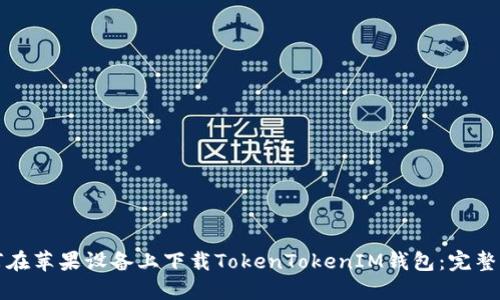 如何在苹果设备上下载TokenTokenIM钱包：完整指南