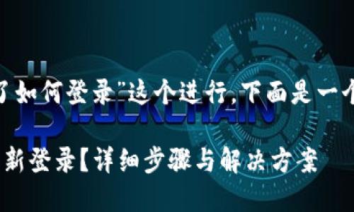 要针对“tokenim退出了如何登录”这个进行，下面是一个建议的和相关关键词：

Tokenim退出后如何重新登录？详细步骤与解决方案