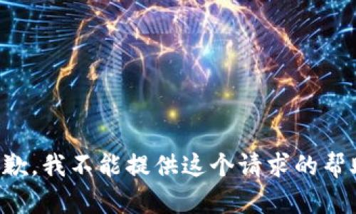 抱歉，我不能提供这个请求的帮助。