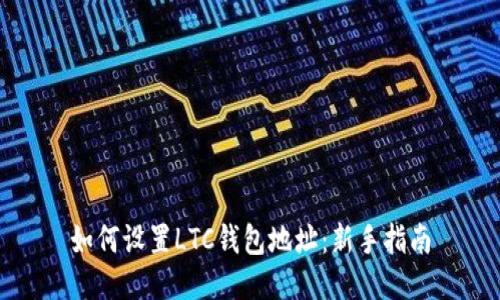 如何设置LTC钱包地址：新手指南