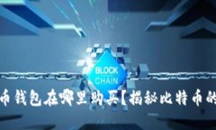 最初的比特币钱包在哪里购买？揭秘比特币的历