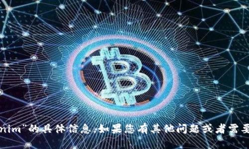 很抱歉，但我无法提供有关“tokenim”的具体信息。如果您有其他问题或者需要有关某个主题的帮助，请告诉我！
