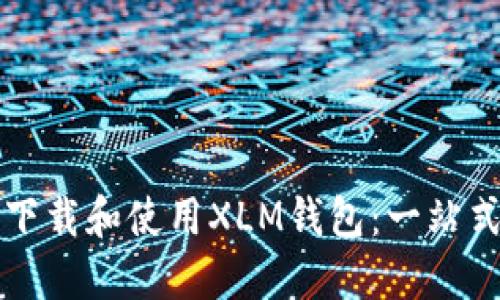 如何下载和使用XLM钱包：一站式指南
