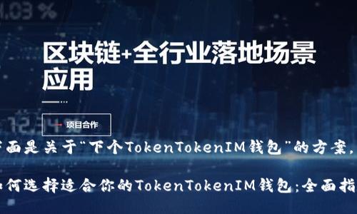 下面是关于“下个TokenTokenIM钱包”的方案。

如何选择适合你的TokenTokenIM钱包：全面指南