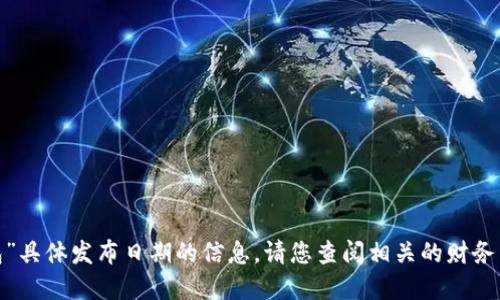 抱歉，我无法提供关于“tokentokenim钱包”具体发布日期的信息。请您查阅相关的财务新闻或官方网站以获取最新的信息和更新。