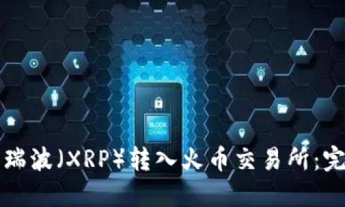 如何将瑞波（XRP）转入火币交易所：完整指南