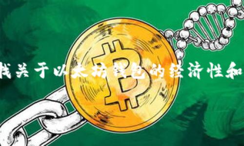 对于“有几毛钱的以太坊钱包吗”这个问题，看起来您在寻找关于以太坊钱包的经济性和可用性的信息。以下是我为您提供的文章提纲和内容概要。

如何选择经济实惠的以太坊钱包？