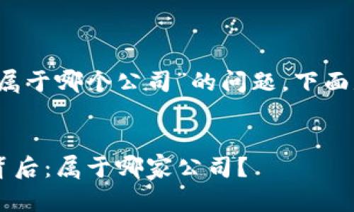 关于“Tokentokenim钱包属于哪个公司”的问题，下面是相关的信息和内容大纲。

:
  Tokentokenim钱包的背后：属于哪家公司？