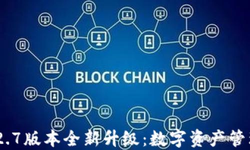 
TokenIM 2.7版本全新升级：数字资产管理的新选择