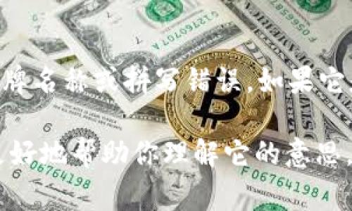 “tokenim”并不是一个常见的汉语词汇或术语。可能是某种特定领域的术语、品牌名称或拼写错误。如果它是一个特定的术语或其他语言的词汇，可能需要更多的背景信息才能准确翻译。

如果你能提供更多的上下文或信息，例如它的使用场合或相关领域，我将能够更好地帮助你理解它的意思。