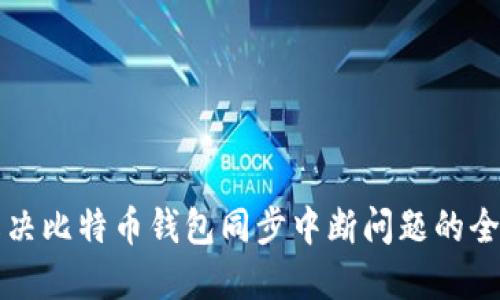 如何解决比特币钱包同步中断问题的全面指南