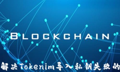 
如何解决Tokenim导入私钥失败的问题