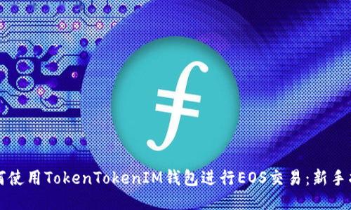 如何使用TokenTokenIM钱包进行EOS交易：新手指南