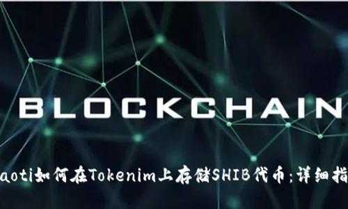 ziaoti如何在Tokenim上存储SHIB代币：详细指南