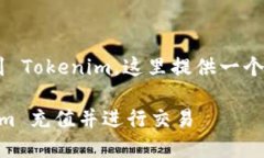 为了帮助您了解如何充钱到 Tokenim，这里提供一个