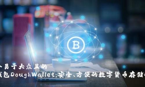 思考一个易于大众且的  
狗狗币钱包DoughWallet：安全、方便的数字货币存储解决方案