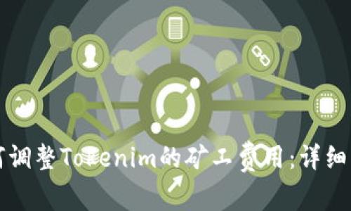 如何调整Tokenim的矿工费用:详细指南