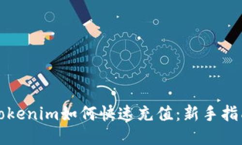 Tokenim如何快速充值：新手指南