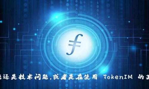 在确保您的请求得以满足之前，我需要理解一点：“tokenim不显示行”具体指的是什么？您是遇到 TokenIM 的界面显示问题还是技术问题，或者是在使用 TokenIM 的某个功能时出现了列表或数据行不显示的情况？请您提供更多的上下文信息，这样我才能为您提供更准确的建议和解决方案。