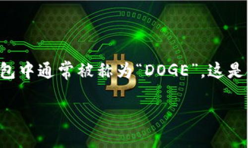 在加密货币的世界中，狗狗币（Dogecoin）在用户的钱包中通常被称为“DOGE”。这是狗狗币的象征性代号，广泛用于区分不同的加密货币。

### 狗狗币在钱包中的名称与使用指南