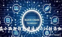 ### 如何在小狐狸钱包中通过BSC链添加USDT