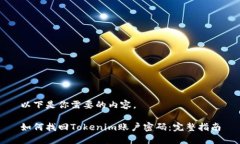 以下是你需要的内容。如何找回Tokenim账户密码：