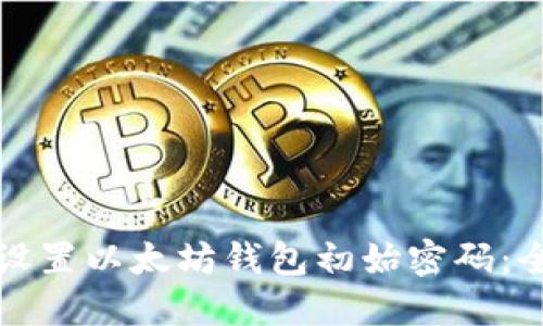 如何安全设置以太坊钱包初始密码：全方位指南