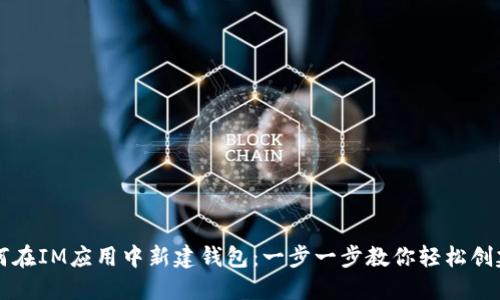 ### 如何在IM应用中新建钱包：一步一步教你轻松创建数字钱包
