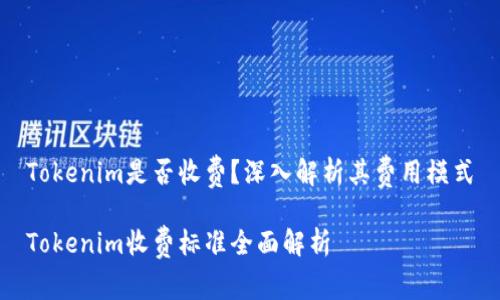 Tokenim是否收费？深入解析其费用模式

Tokenim收费标准全面解析