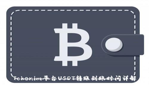 Tokenim平台USDT转账到账时间详解