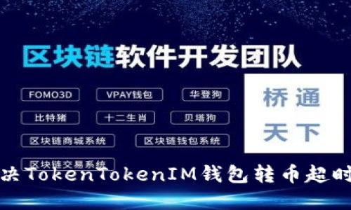 如何解决TokenTokenIM钱包转币超时的问题